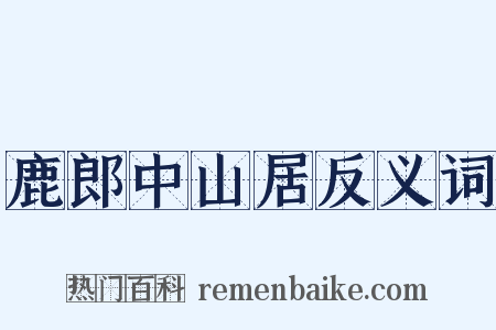 鹿郎中山居反义词是什么意思的图片
